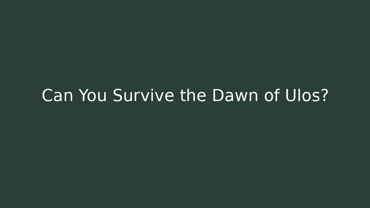 Can You Survive the Dawn of Ulos?