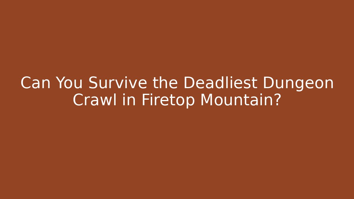 Can You Survive the Deadliest Dungeon Crawl in Firetop Mountain?