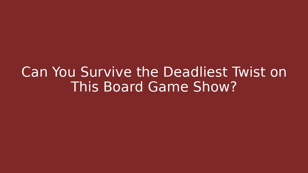 Can You Survive the Deadliest Twist on This Board Game Show?