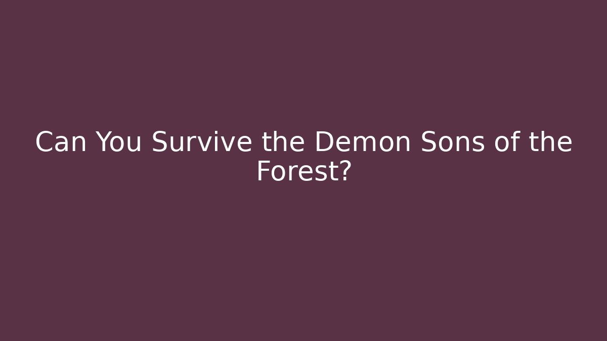 Can You Survive the Demon Sons of the Forest? - Vintage E-Juice