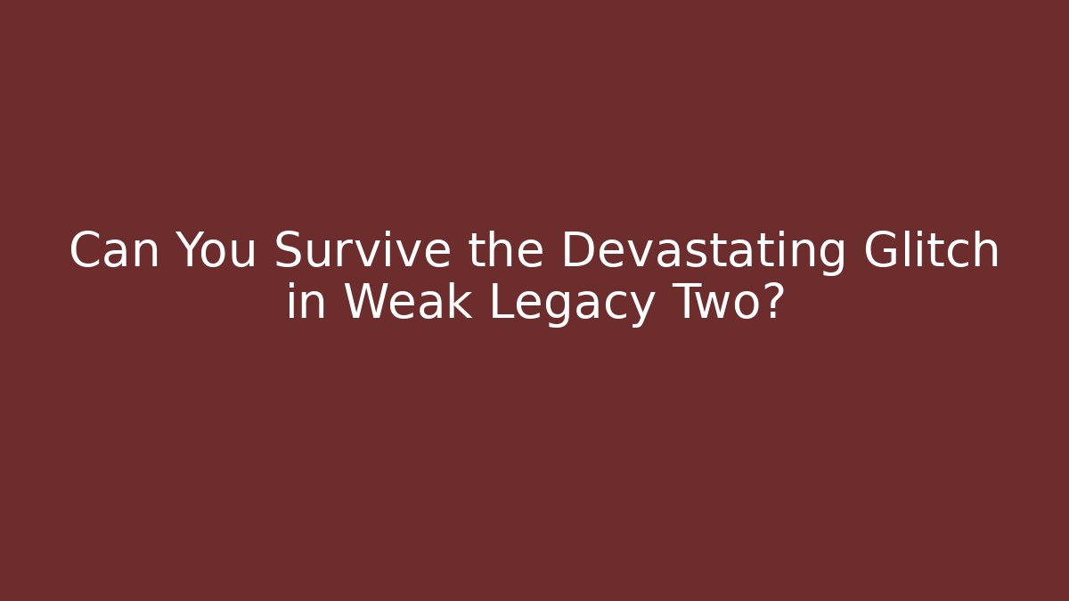 Can You Survive the Devastating Glitch in Weak Legacy Two?