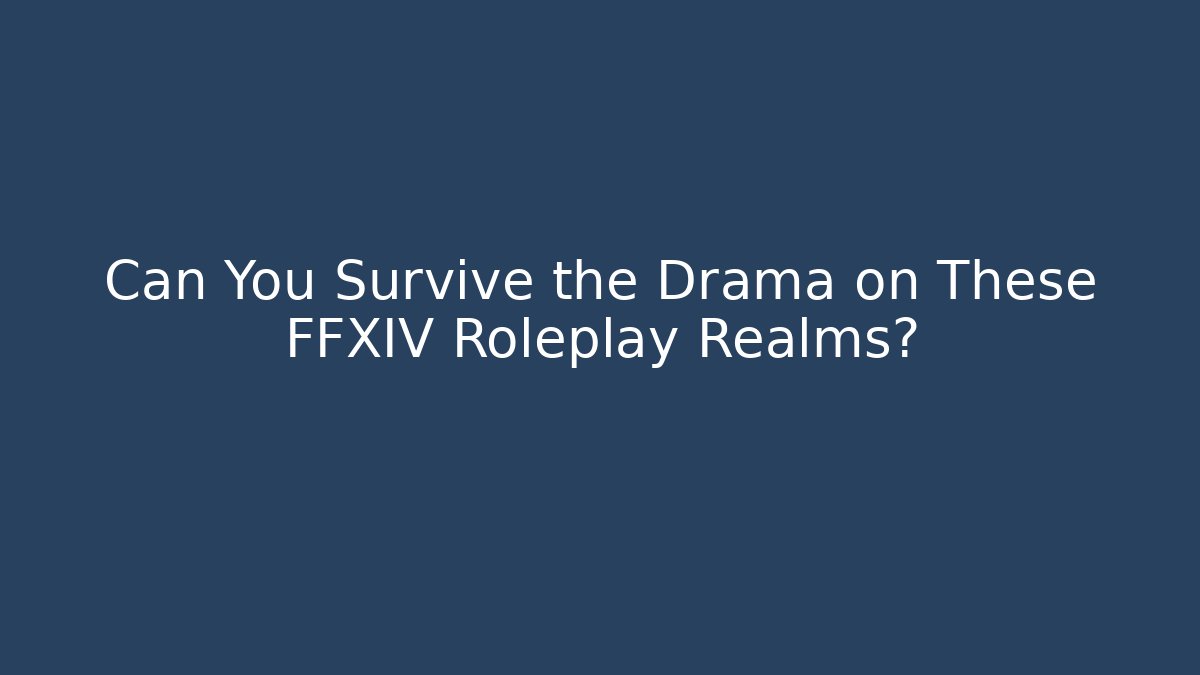 Can You Survive the Drama on These FFXIV Roleplay Realms?