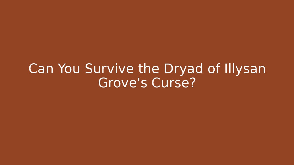 Can You Survive the Dryad of Illysan Grove's Curse?