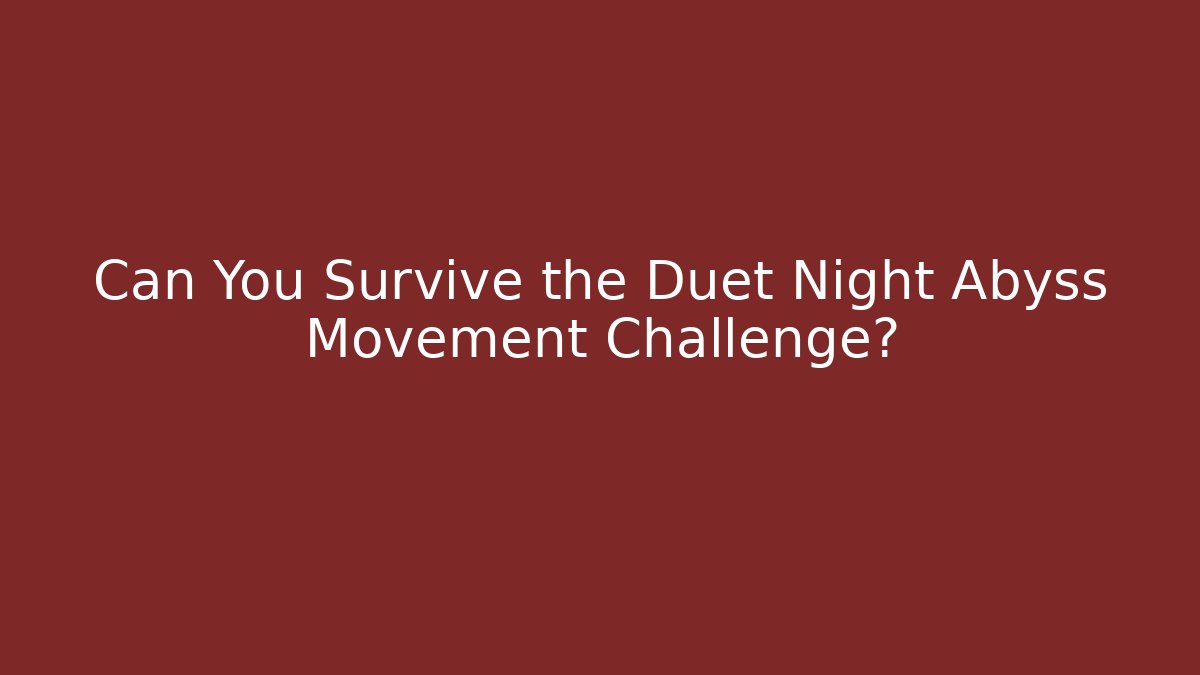 Can You Survive the Duet Night Abyss Movement Challenge?