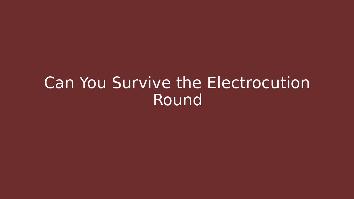 Can You Survive the Electrocution Round