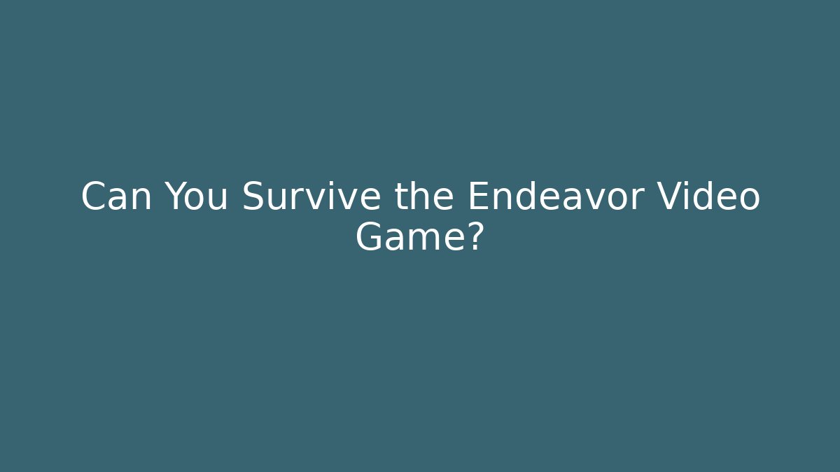 Can You Survive the Endeavor Video Game?