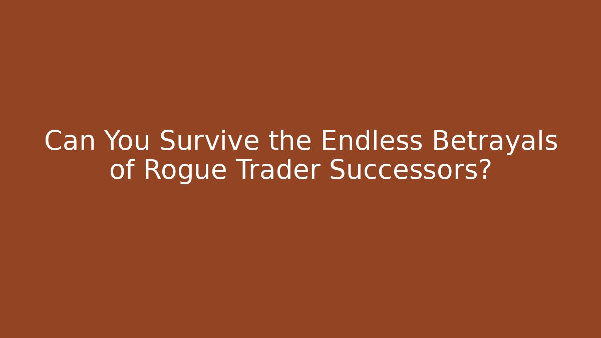 Can You Survive the Endless Betrayals of Rogue Trader Successors?