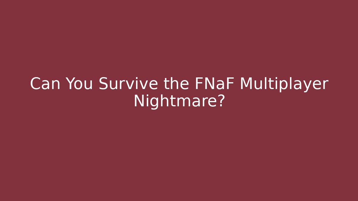 Can You Survive the FNaF Multiplayer Nightmare?