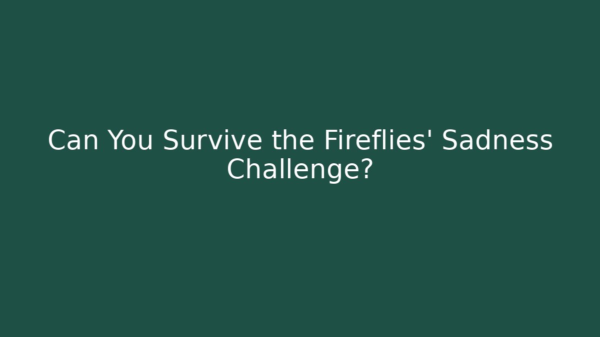 Can You Survive the Fireflies' Sadness Challenge?