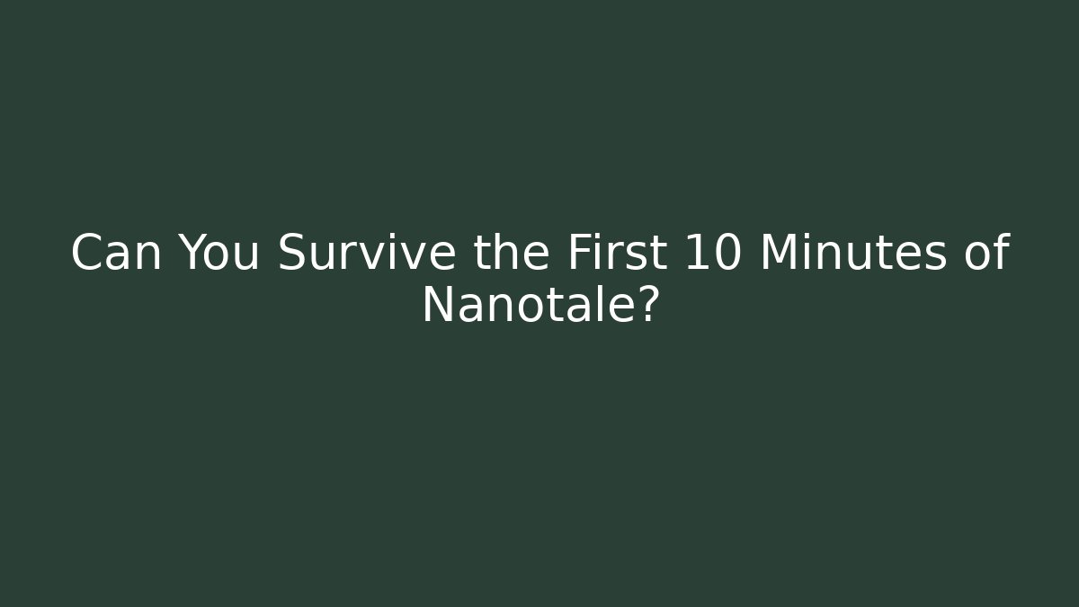 Can You Survive the First 10 Minutes of Nanotale?