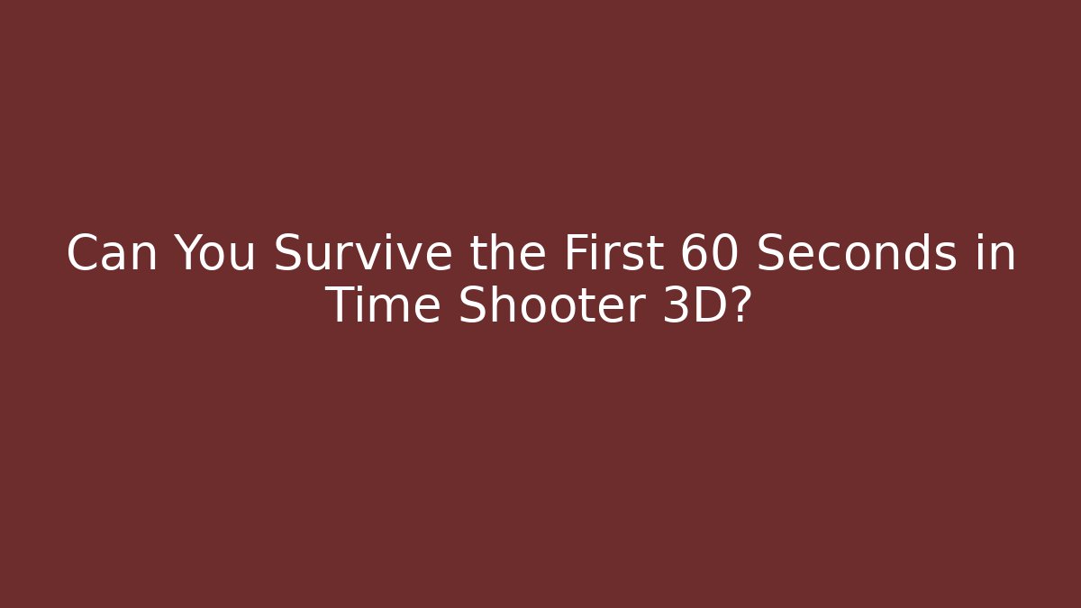 Can You Survive the First 60 Seconds in Time Shooter 3D?