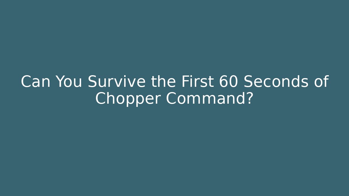 Can You Survive the First 60 Seconds of Chopper Command?