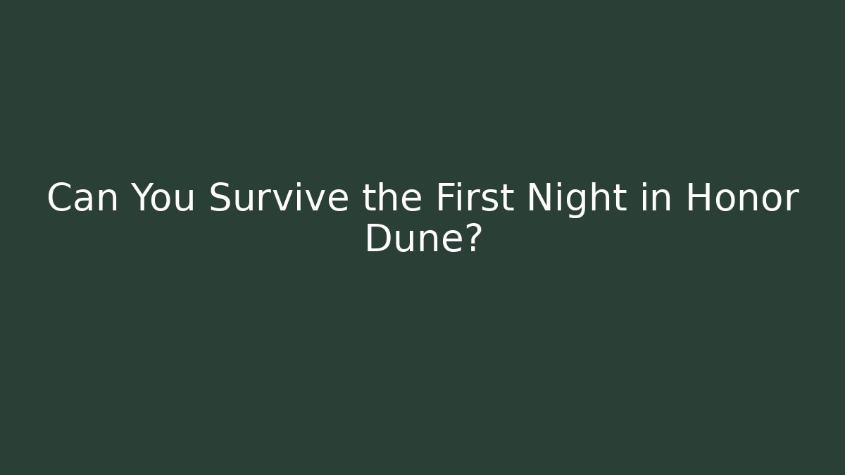 Can You Survive the First Night in Honor Dune?