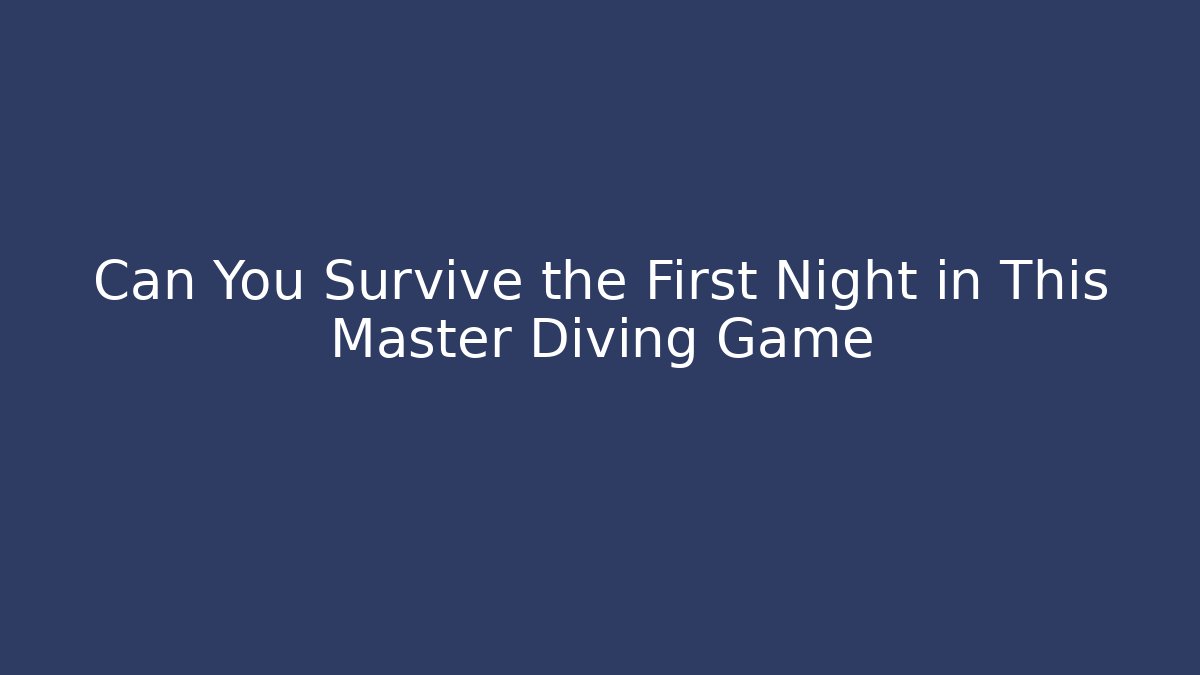 Can You Survive the First Night in This Master Diving Game