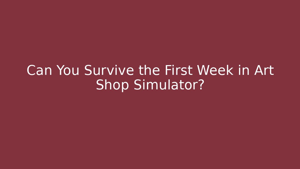Can You Survive the First Week in Art Shop Simulator?