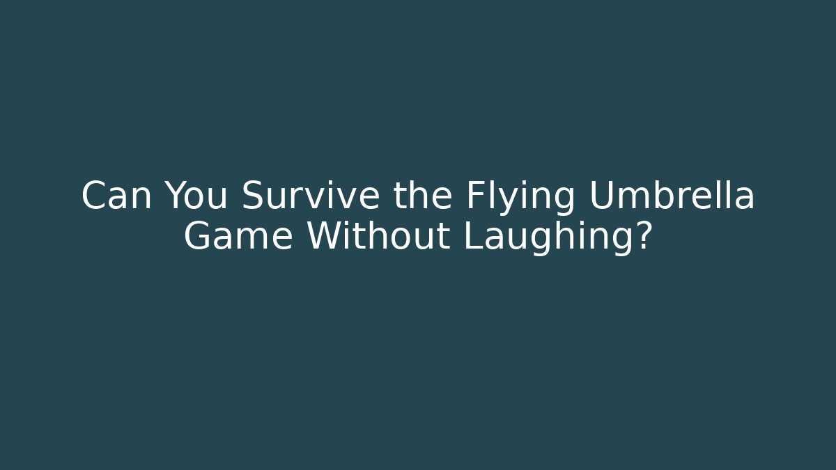 Can You Survive the Flying Umbrella Game Without Laughing?