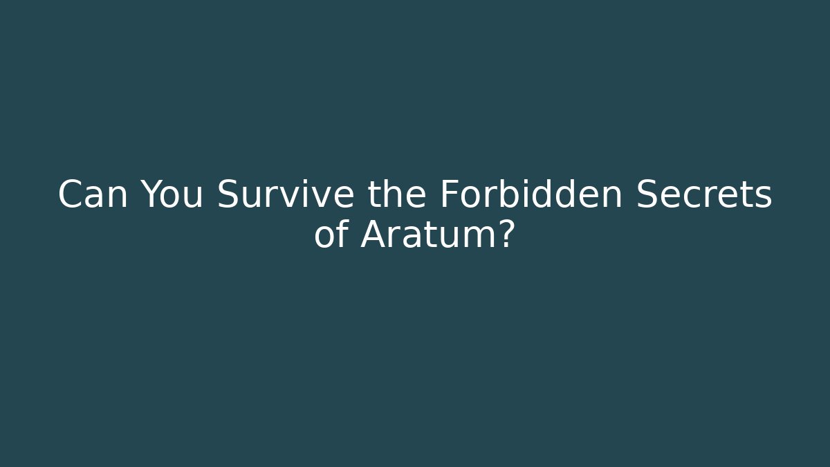 Can You Survive the Forbidden Secrets of Aratum?
