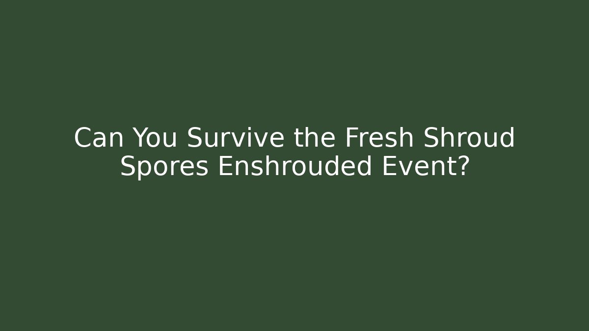 Can You Survive the Fresh Shroud Spores Enshrouded Event?