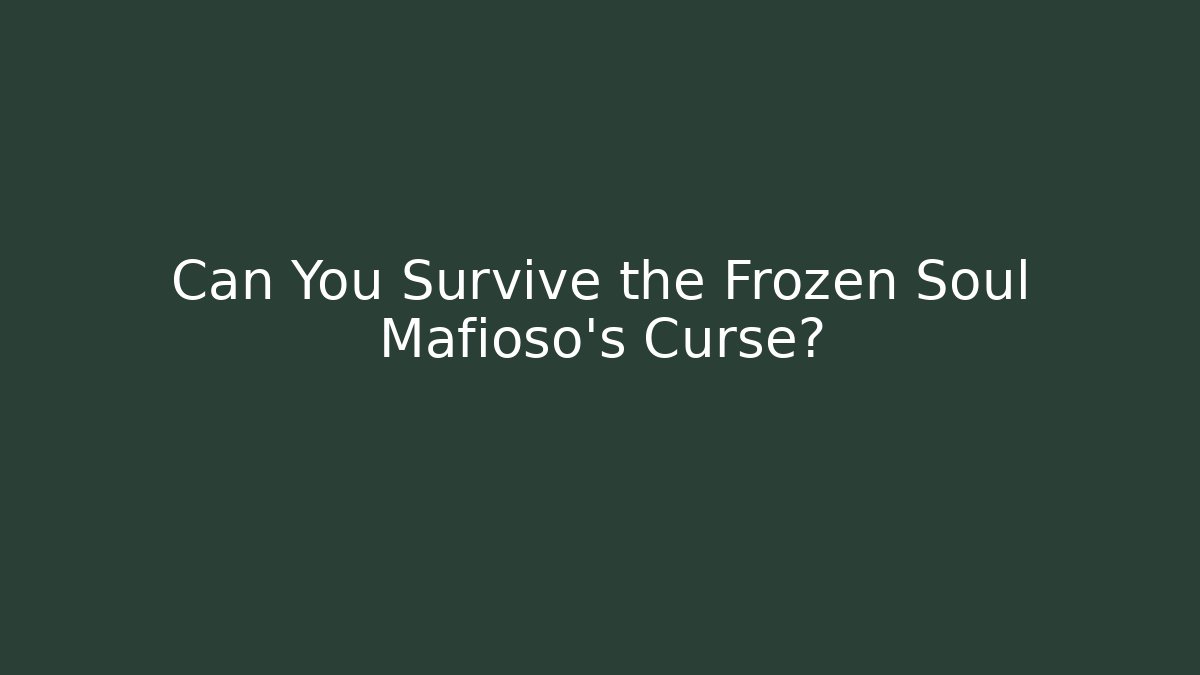 Can You Survive the Frozen Soul Mafioso's Curse?