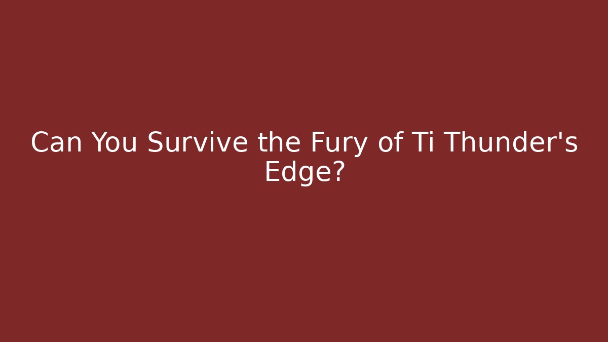 Can You Survive the Fury of Ti Thunder's Edge?