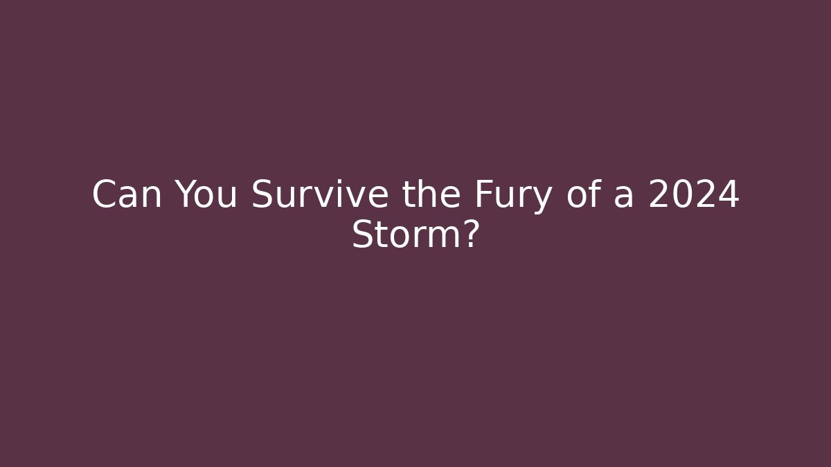 Can You Survive the Fury of a 2024 Storm?