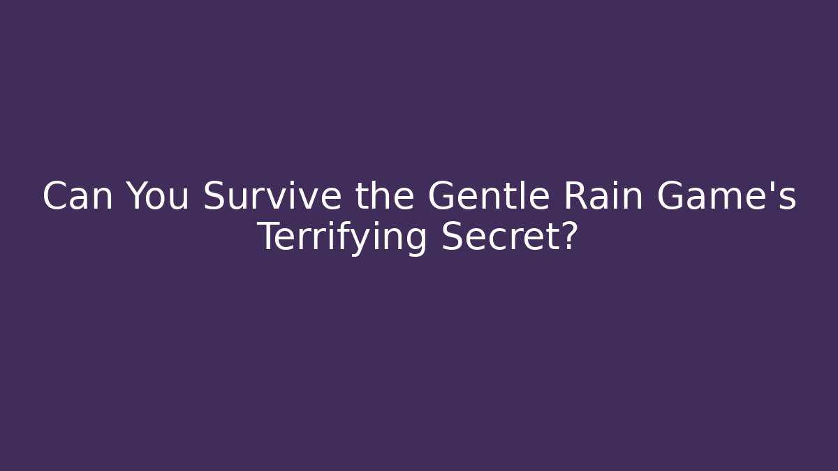 Can You Survive the Gentle Rain Game’s Terrifying Secret?
