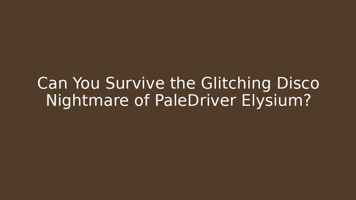 Can You Survive the Glitching Disco Nightmare of PaleDriver Elysium?