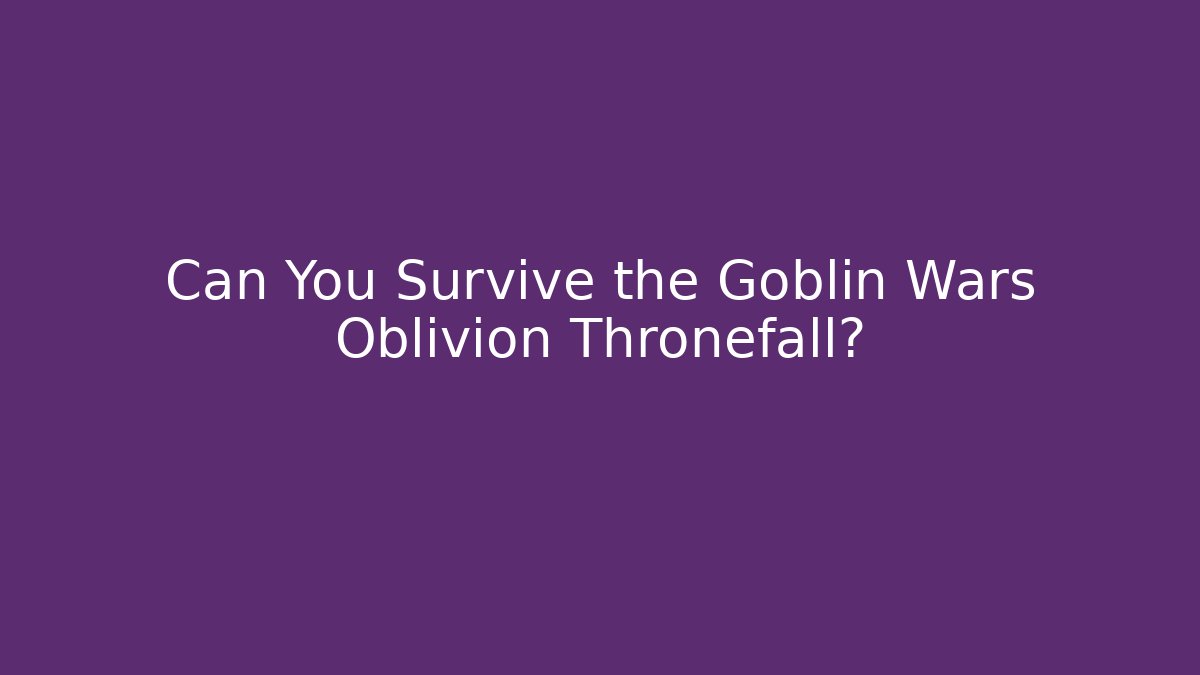Can You Survive the Goblin Wars Oblivion Thronefall?