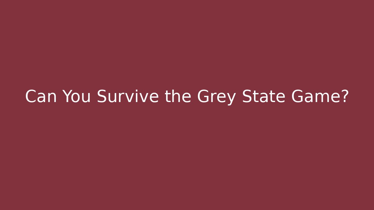 Can You Survive the Grey State Game?