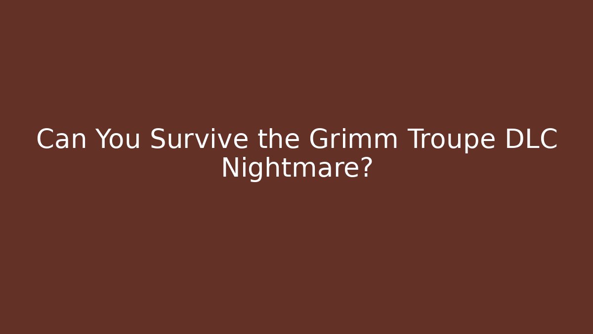 Can You Survive the Grimm Troupe DLC Nightmare?