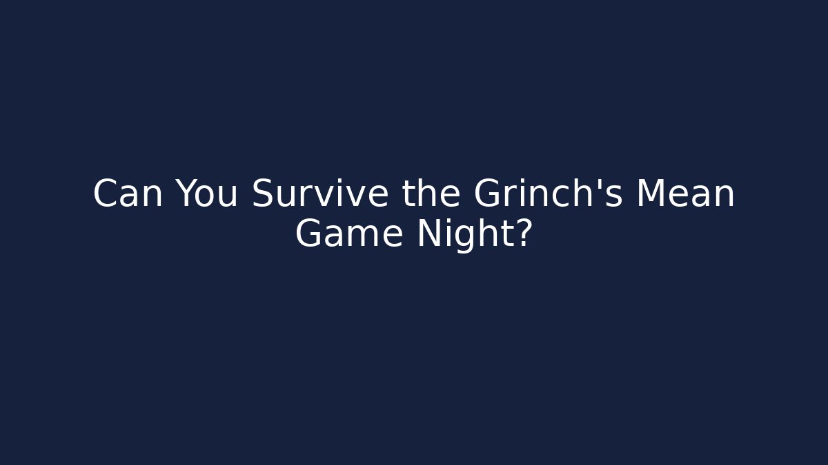 Can You Survive the Grinch's Mean Game Night?