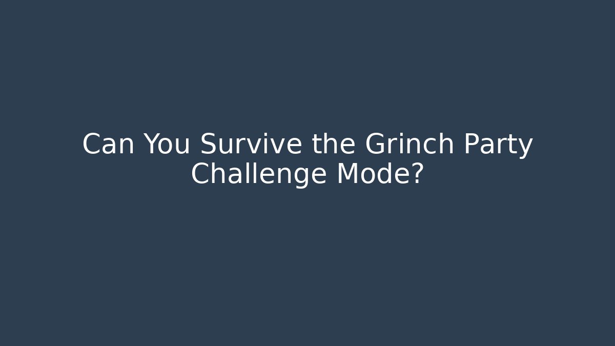 Can You Survive the Grinch Party Challenge Mode?