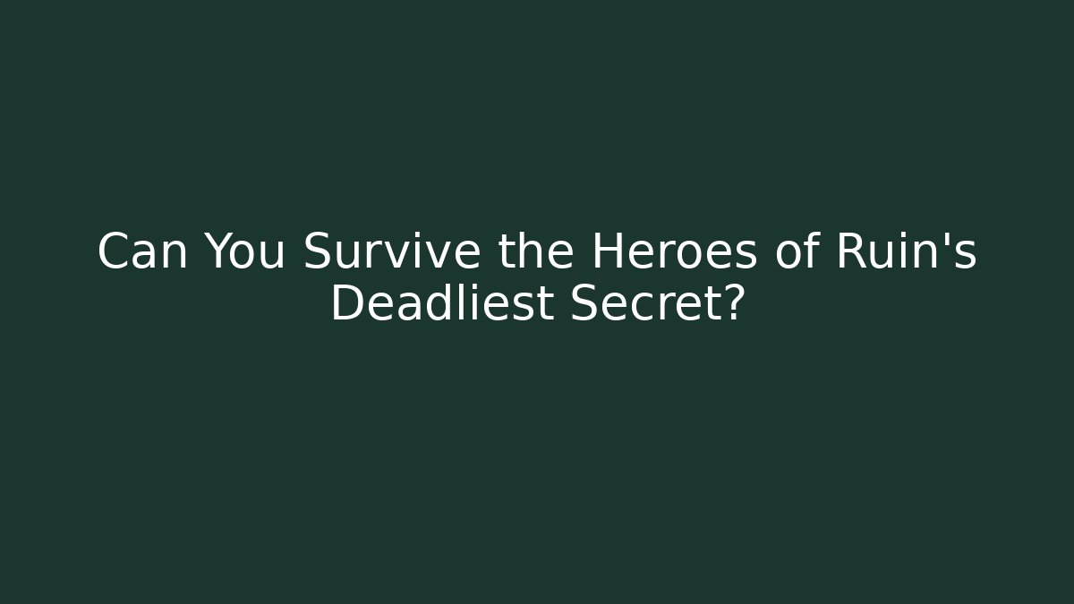 Can You Survive the Heroes of Ruin's Deadliest Secret?