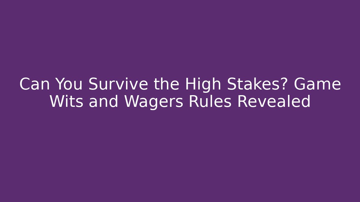 Can You Survive the High Stakes? Game Wits and Wagers Rules Revealed