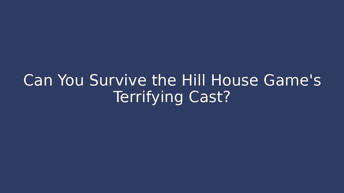 Can You Survive the Hill House Game's Terrifying Cast?