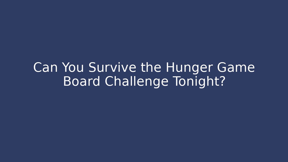 Can You Survive the Hunger Game Board Challenge Tonight?