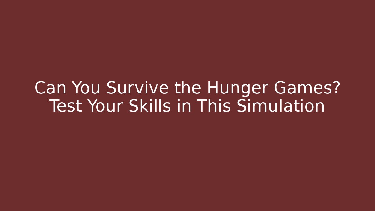 Can You Survive the Hunger Games? Test Your Skills in This Simulation