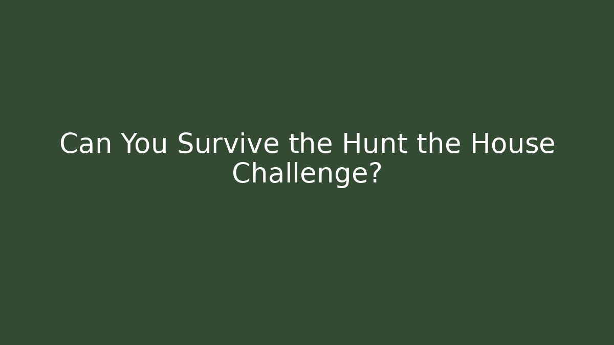 Can You Survive the Hunt the House Challenge?