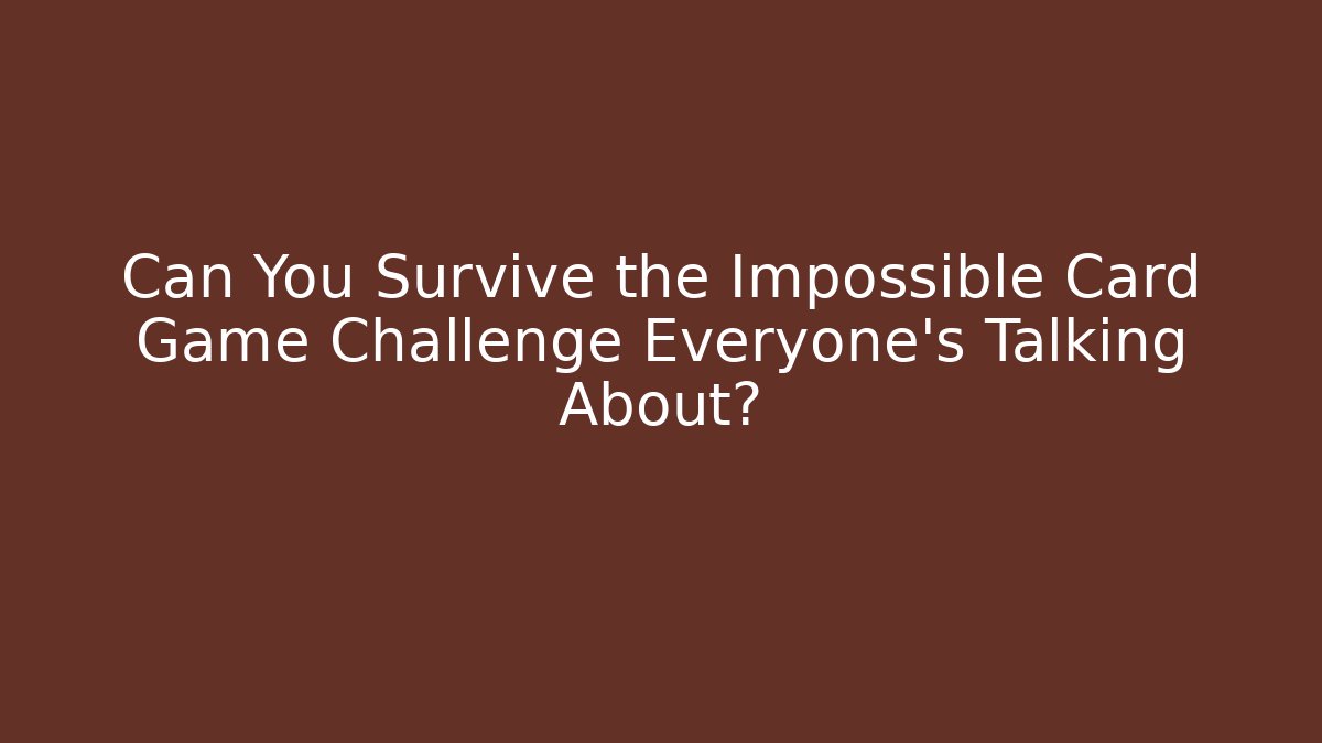 Can You Survive the Impossible Card Game Challenge Everyone's Talking About? - Vintage E-Juice