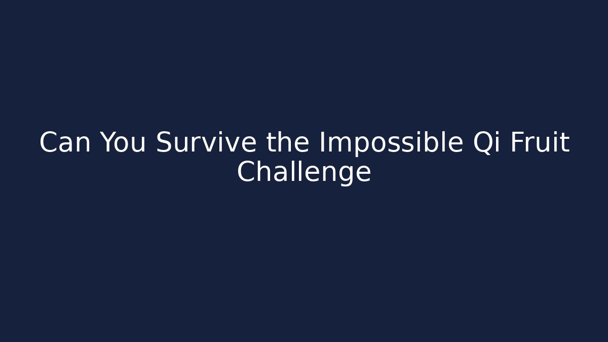 Can You Survive the Impossible Qi Fruit Challenge
