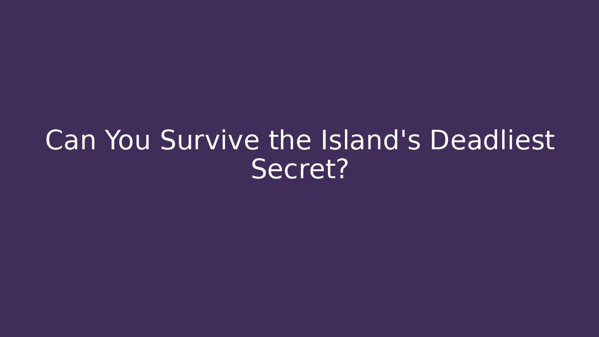 Can You Survive the Island's Deadliest Secret?