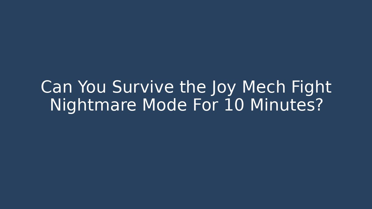 Can You Survive the Joy Mech Fight Nightmare Mode For 10 Minutes?