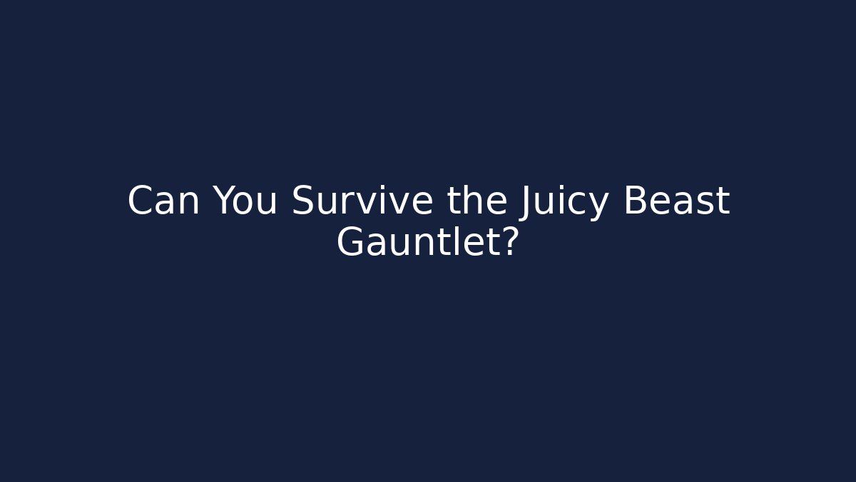 Can You Survive the Juicy Beast Gauntlet?
