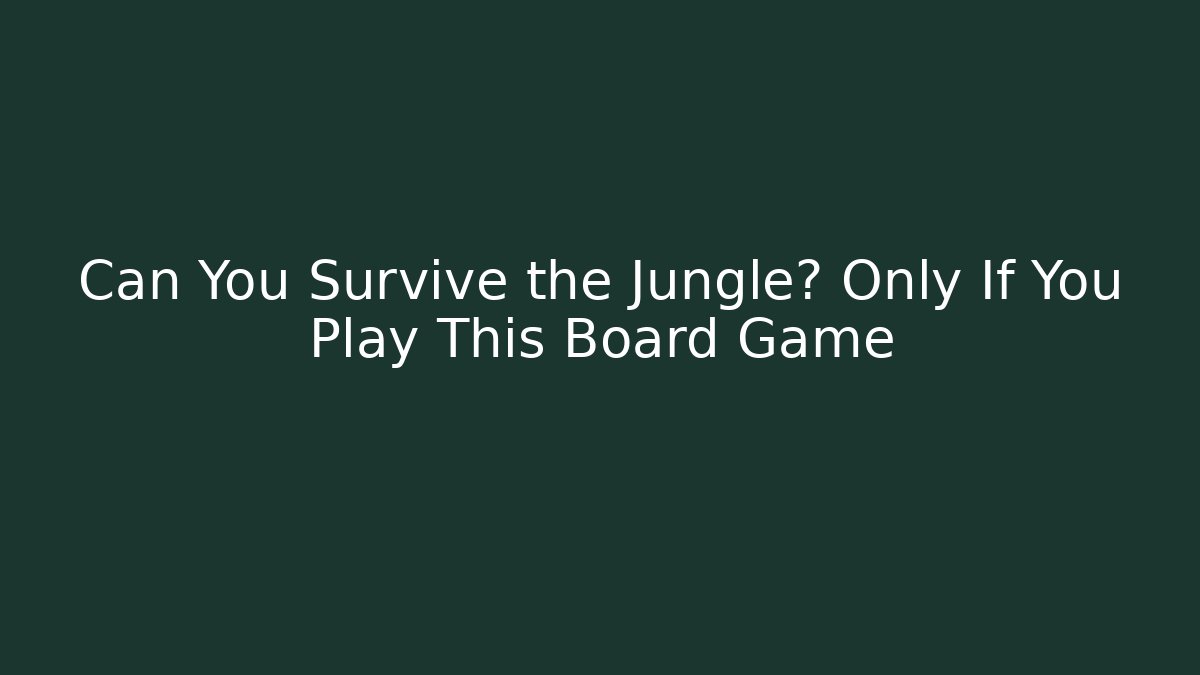 Can You Survive the Jungle? Only If You Play This Board Game