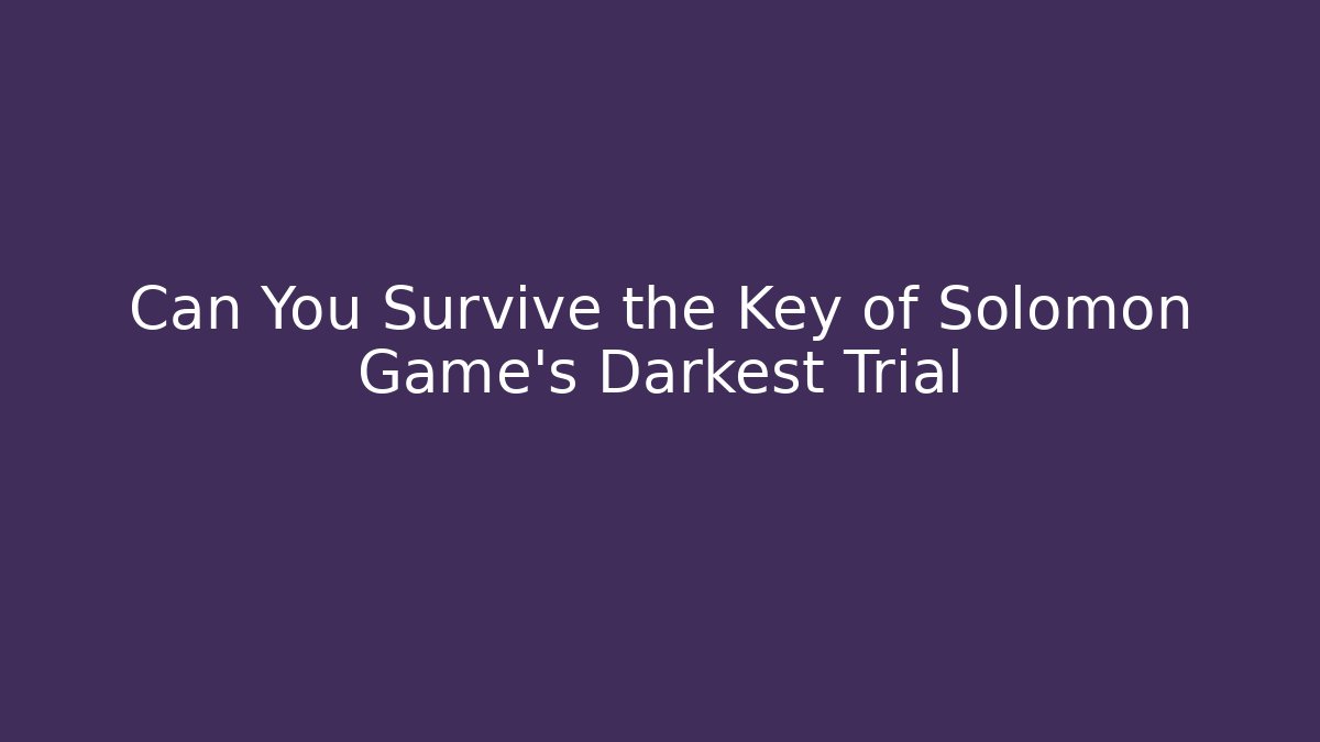 Can You Survive the Key of Solomon Game's Darkest Trial
