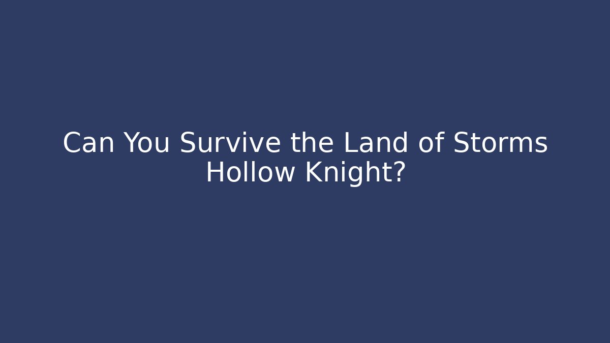 Can You Survive the Land of Storms Hollow Knight?