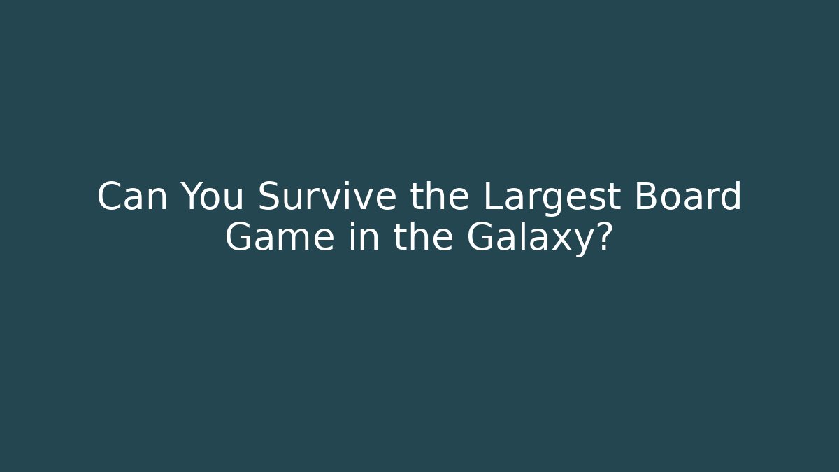 Can You Survive the Largest Board Game in the Galaxy?
