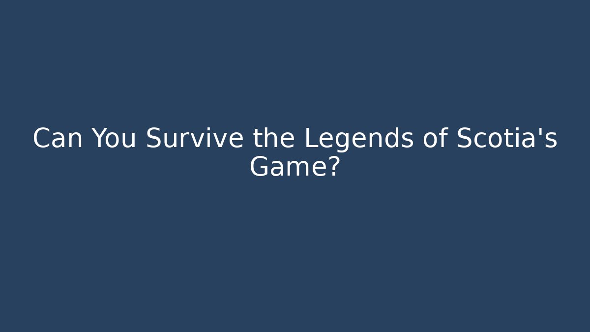 Can You Survive the Legends of Scotia's Game? - Vintage E-Juice