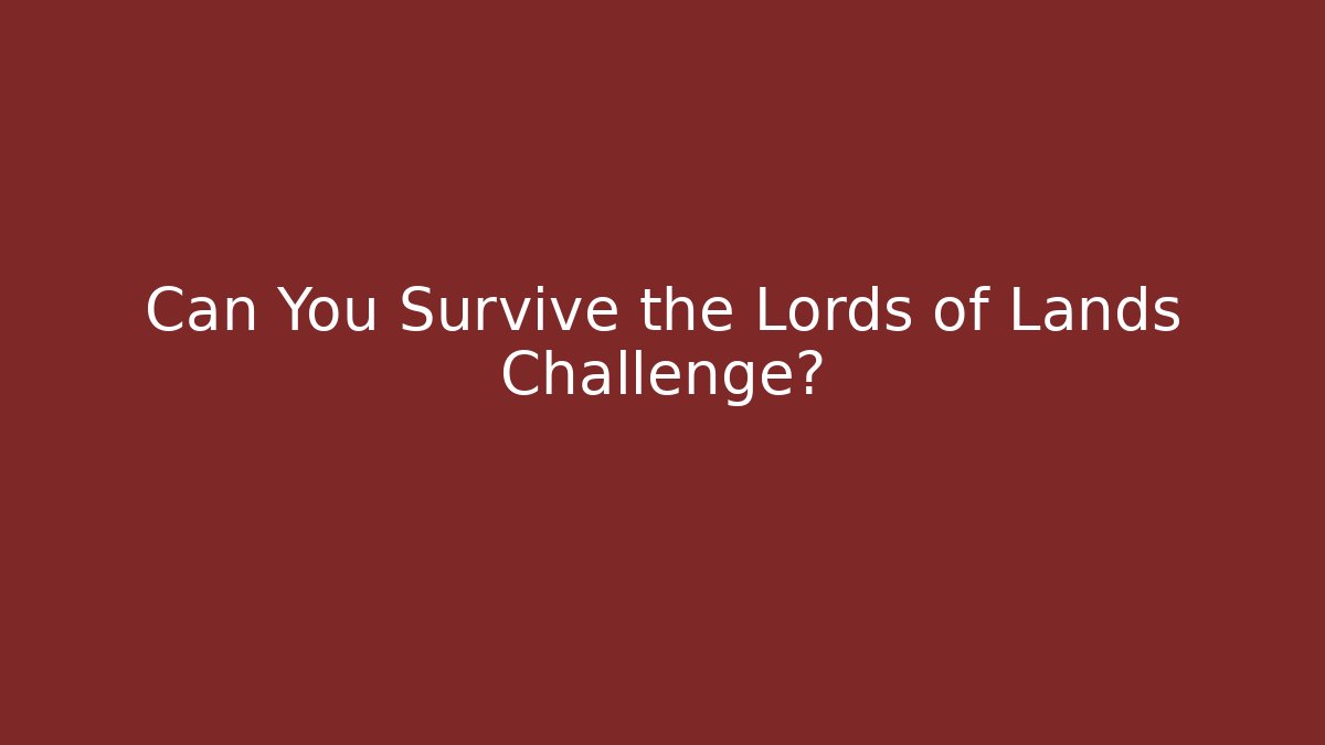 Can You Survive the Lords of Lands Challenge?