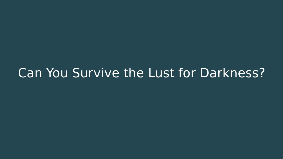 Can You Survive the Lust for Darkness?